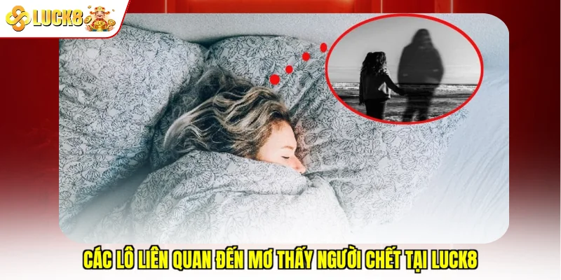 Các lô liên quan đến mơ thấy người chết tại Luck8