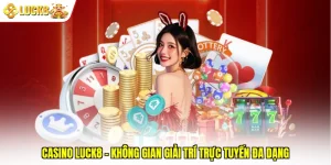 Casino Luck8 – Không Gian Giải Trí Trực Tuyến Đa Dạng