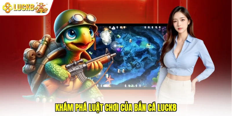 Khám phá luật chơi của bắn cá Luck8