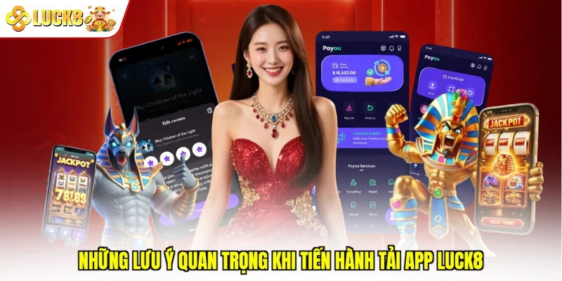 Những lưu ý quan trọng khi tiến hành tải app Luck8