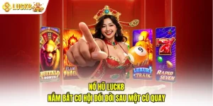 Nổ hũ Luck8 - Nắm Bắt Cơ Hội Đổi Đời Sau Một Cú Quay