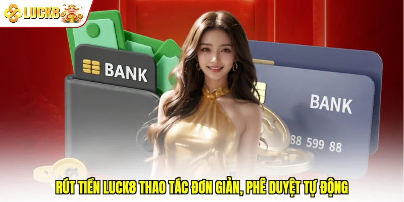 Rút tiền Luck8 thao tác đơn giản, phê duyệt tự động