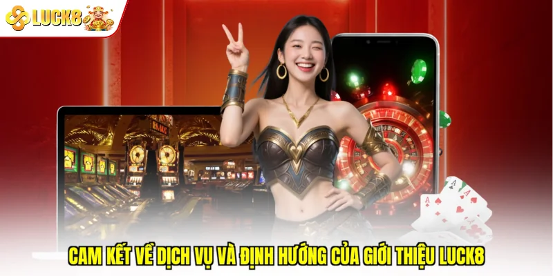 Cam kết về dịch vụ và định hướng của giới thiệu Luck8