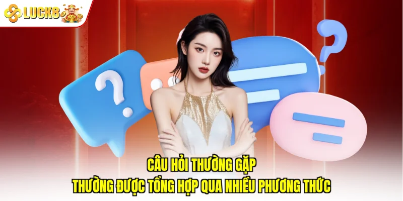 Câu hỏi thường gặp thường được tổng hợp qua nhiều phương thức 