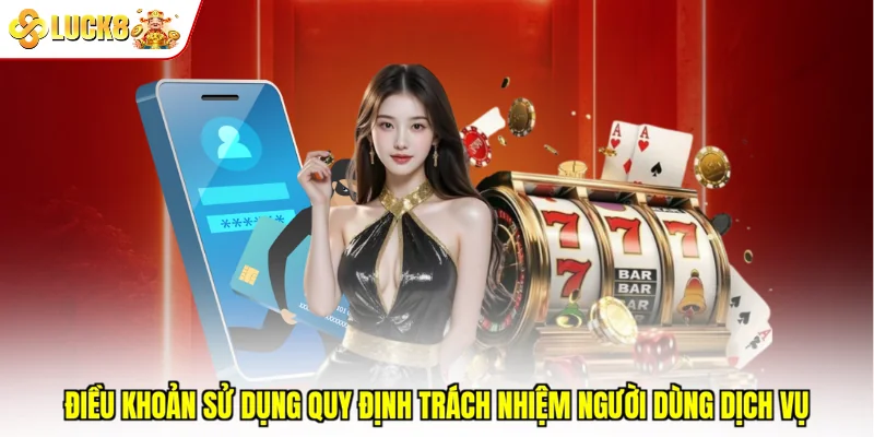 Điều khoản sử dụng quy định trách nhiệm người dùng dịch vụ   