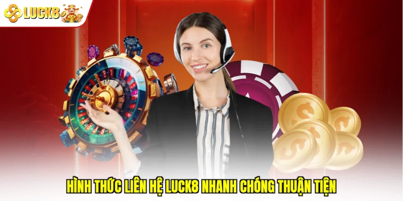 Hình thức liên hệ Luck8 nhanh chóng thuận tiện