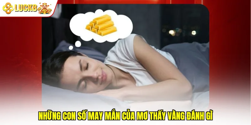 Những con số may mắn của mơ thấy vàng đánh gì